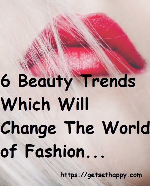 6 Beauty Trends Which Will Change The World of Fashion in 2020