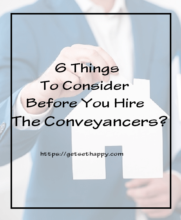 6 Things To Consider Before You Hire The Conveyancers?