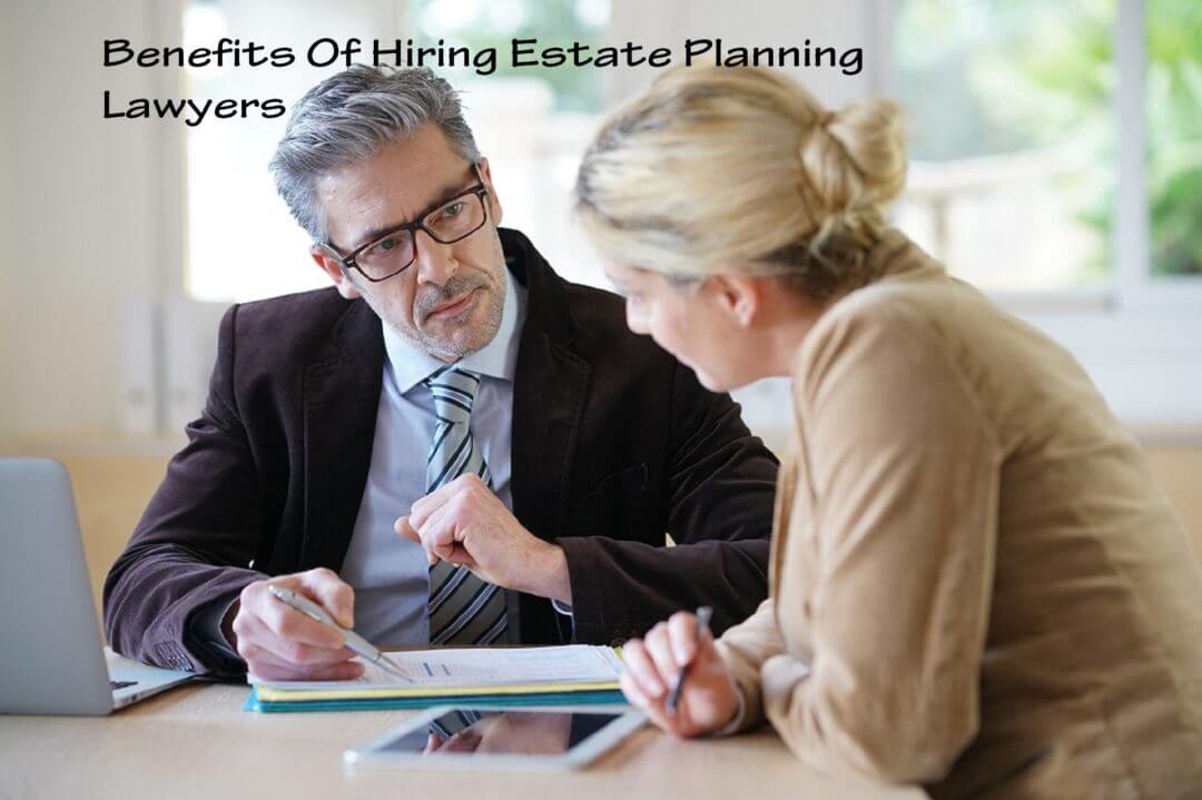 Benefits Of Hiring Estate Planning Lawyers