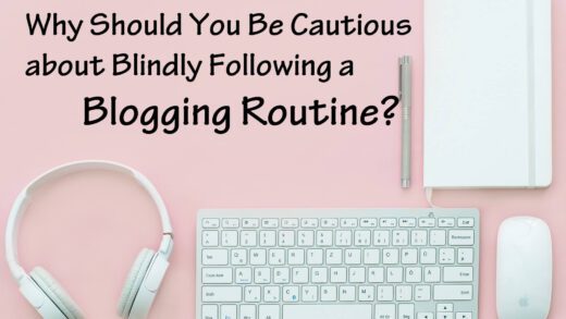 Why Should You Be Cautious about Blindly Following a Blogging Routine?