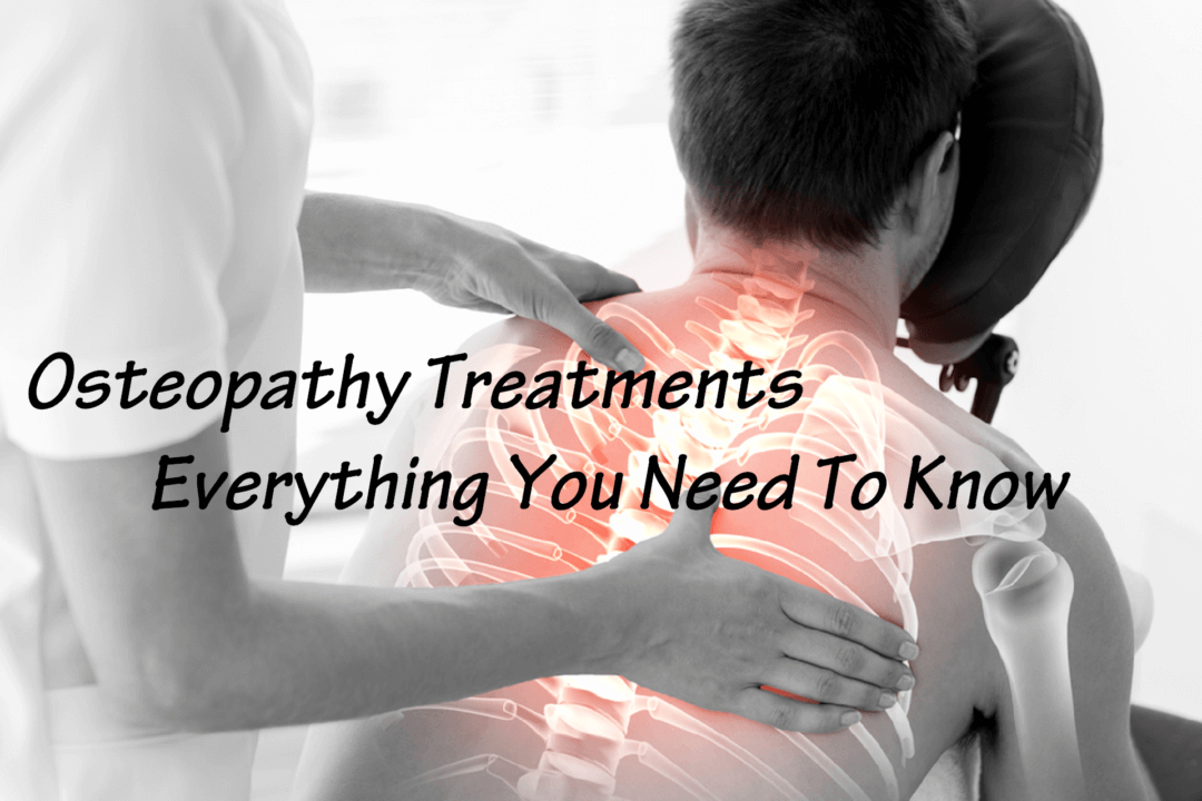 Osteopathy And Osteopathic Treatments: Everything You Need To Know