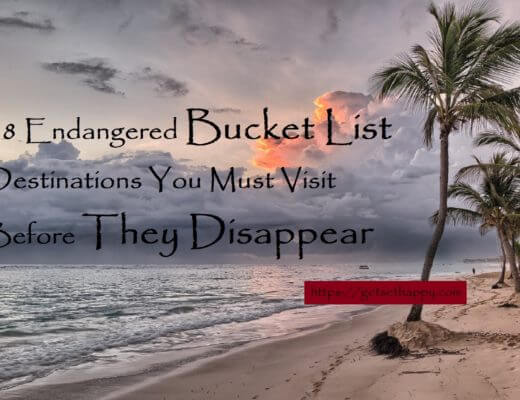 18 Endangered Bucket List Destinations You Must Visit Before They Disappear