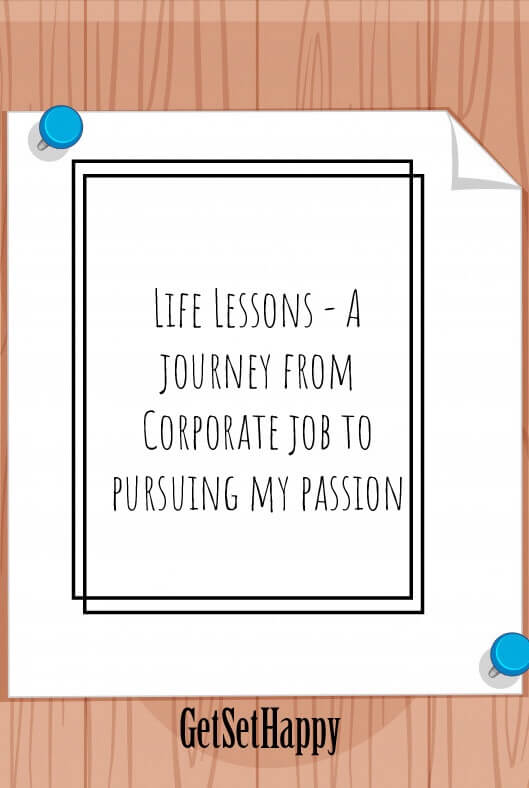 Life Lessons - A journey from Corporate job to pursuing my passion