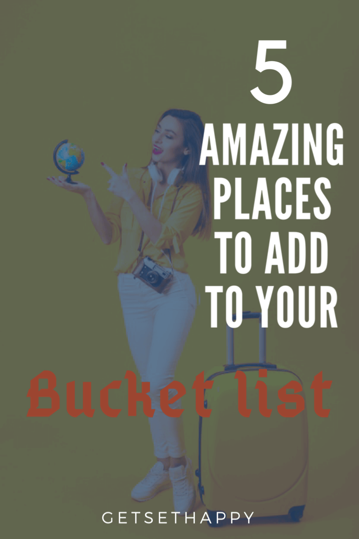 5 Amazing Places to Add to Bucket List