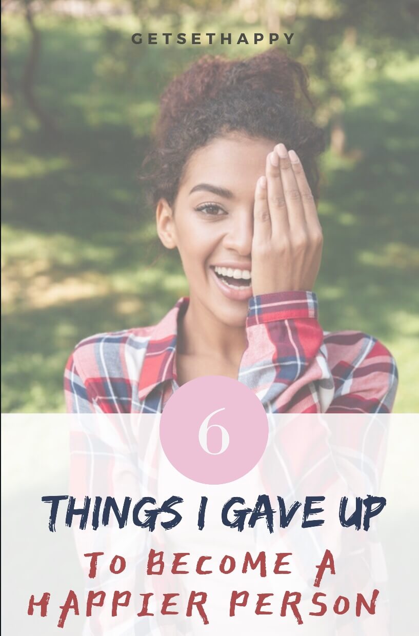 6 Things that I gave up for a Happier Life