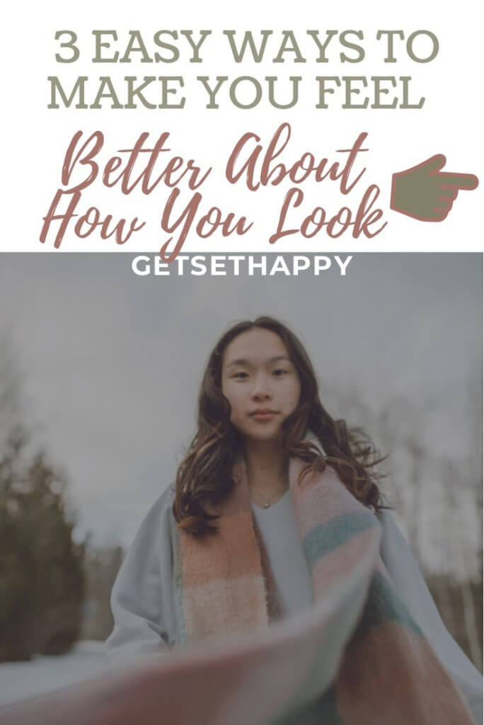 3 Easy Ways To Make You Feel Better About How You Look