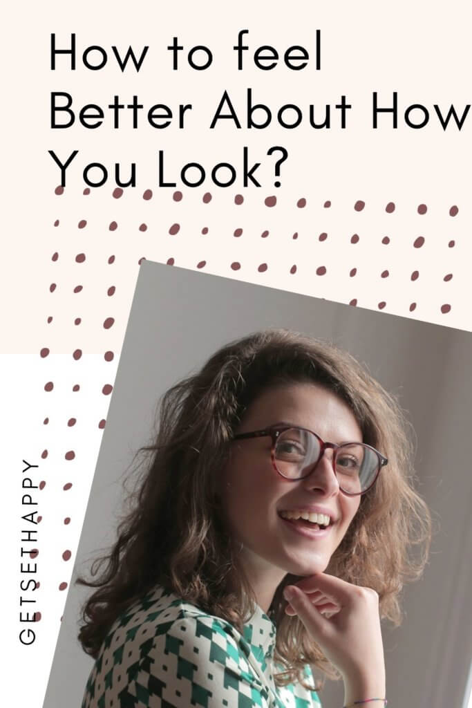 3 Easy Ways To Make You Feel Better About How You Look