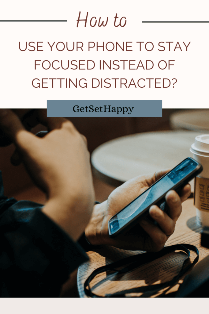 How To Use Your Phone To Stay Focused Instead Of Getting Distracted