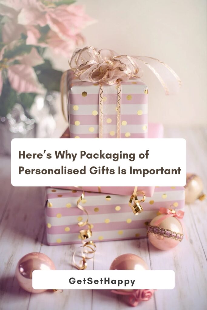 Sending Out Personalised Gifts to Your Loved Ones? Does Packaging Matter?