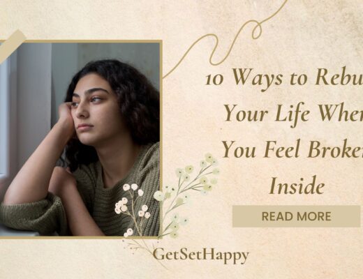 10 Ways to Rebuild Your Life When You Feel Broken Inside