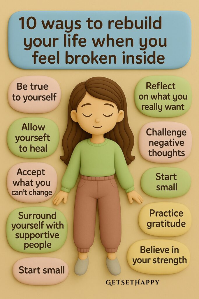 10 ways to rebuild your life when you feel broken inside