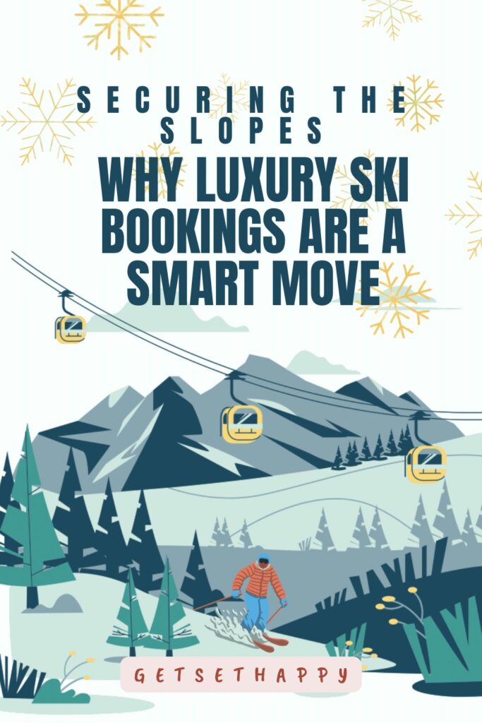 Securing the Slopes: Why Luxury Ski Bookings are A Smart Move